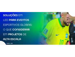 Soluções em LED para eventos esportivos globais: o que considerar em projetos de alta escala
