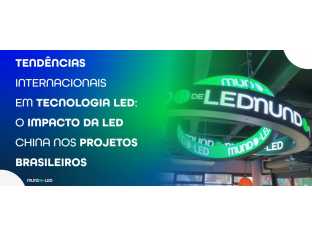 Tendências internacionais em tecnologia LED: o impacto da LED China nos projetos brasileiros