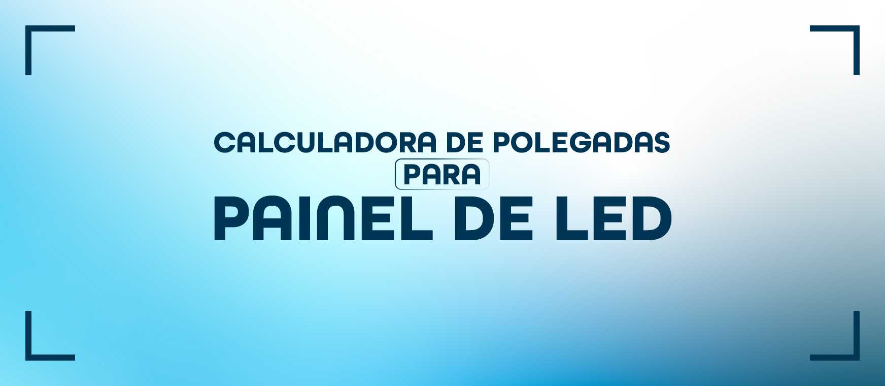 Calculadora de Polegadas para Painel de LED: Grátis