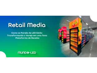 Retail Media: Como os Painéis de LED Estão Transformando o Varejo em uma Nova Plataforma de Receita