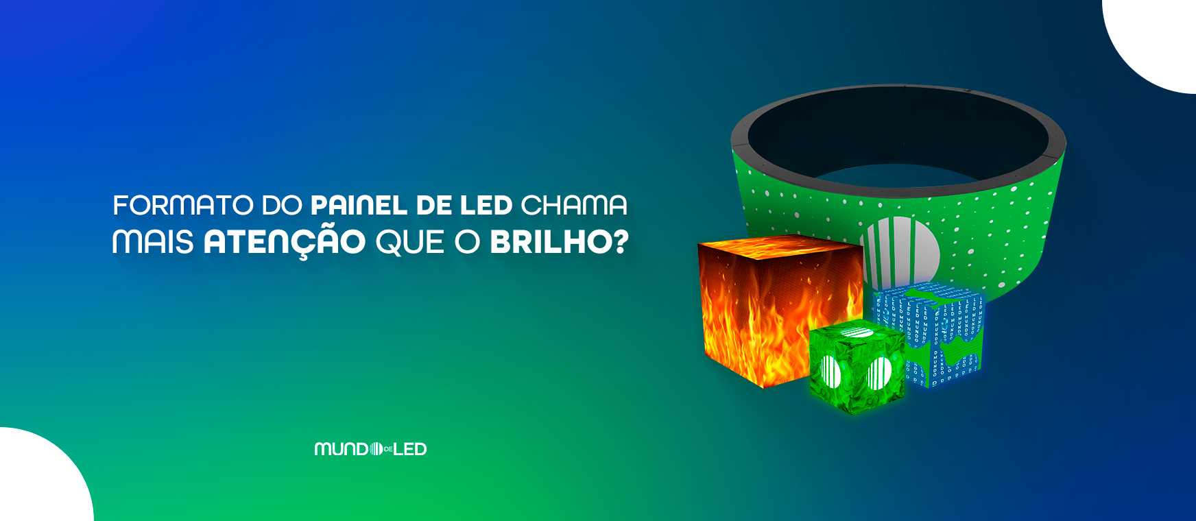 Formato do Painel de LED Chama Mais Atenção que o Brilho?