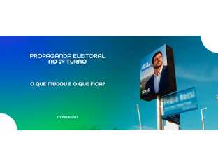 Propaganda Eleitoral no 2º Turno: O Que Mudou e o Que Fica